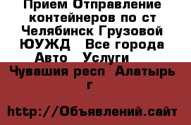 Прием-Отправление контейнеров по ст.Челябинск-Грузовой ЮУЖД - Все города Авто » Услуги   . Чувашия респ.,Алатырь г.